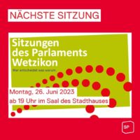 26. Juni 2023: Themen Sitzung des Parlaments Wetzikon